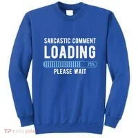 Sarcastic Comment Loading Please Wait Sweatshirt thumb 0