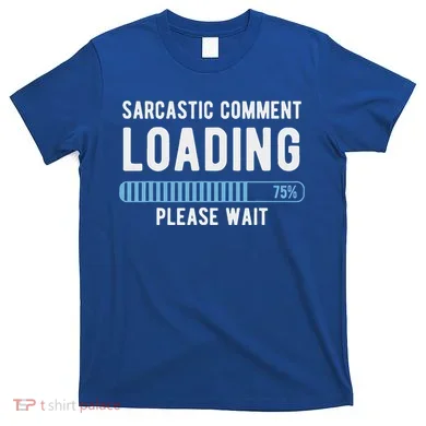 Sarcastic Comment Loading Please Wait T-Shirt