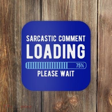 Sarcastic Comment Loading Please Wait Coaster