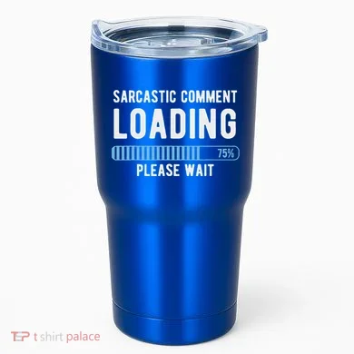 Sarcastic Comment Loading Please Wait Tumbler