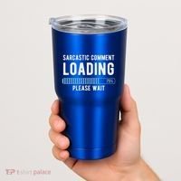 Sarcastic Comment Loading Please Wait Tumbler thumb 2