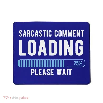 Sarcastic Comment Loading Please Wait Mousepad