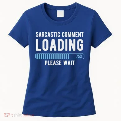 Sarcastic Comment Loading Please Wait Women's T-Shirt