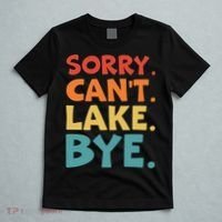 Sorry Cant Lake Bye Lake Life Lake Lovers Funny T-Shirt thumb 5