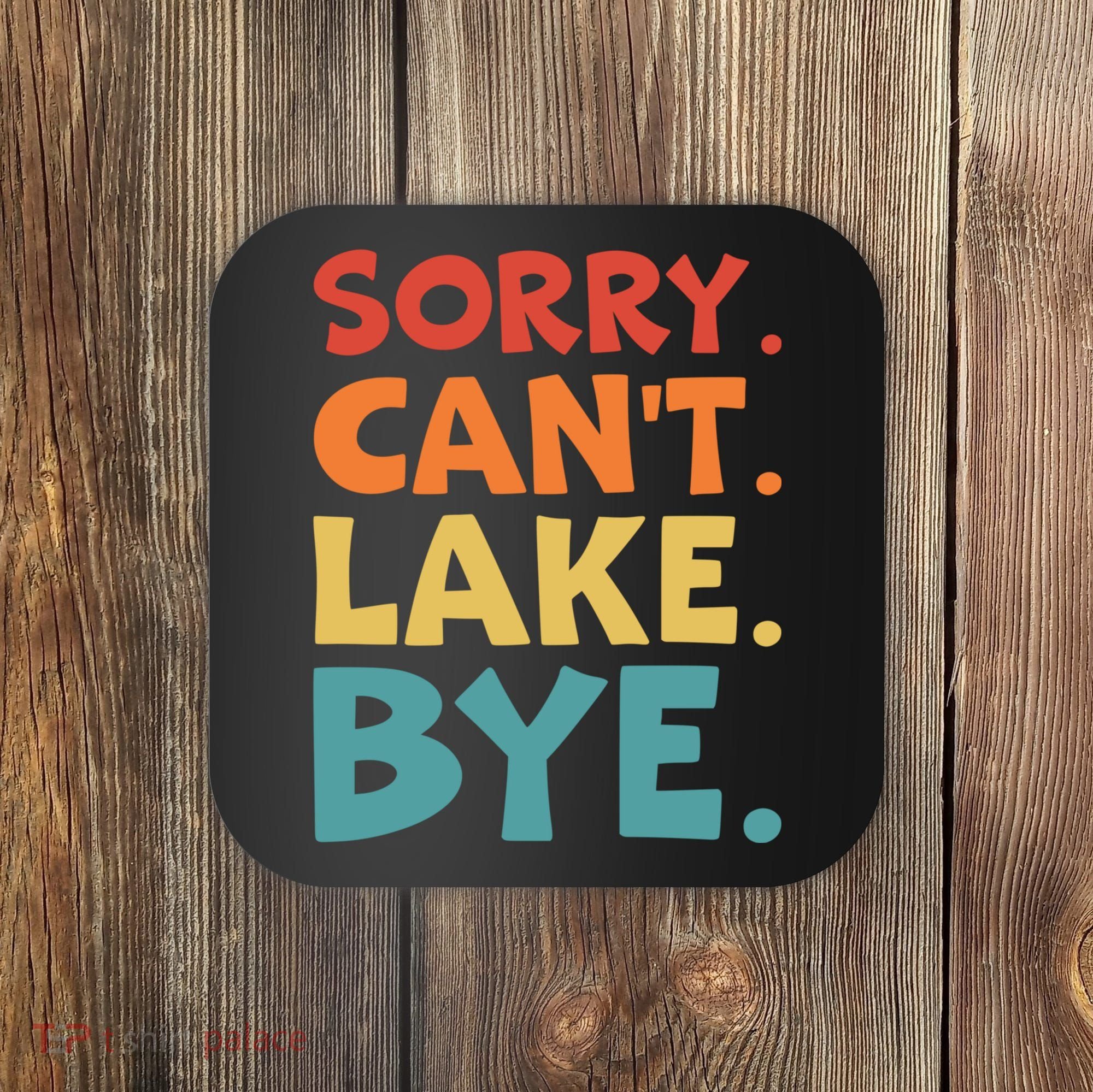 Sorry Cant Lake Bye Lake Life Lake Lovers Funny Coaster