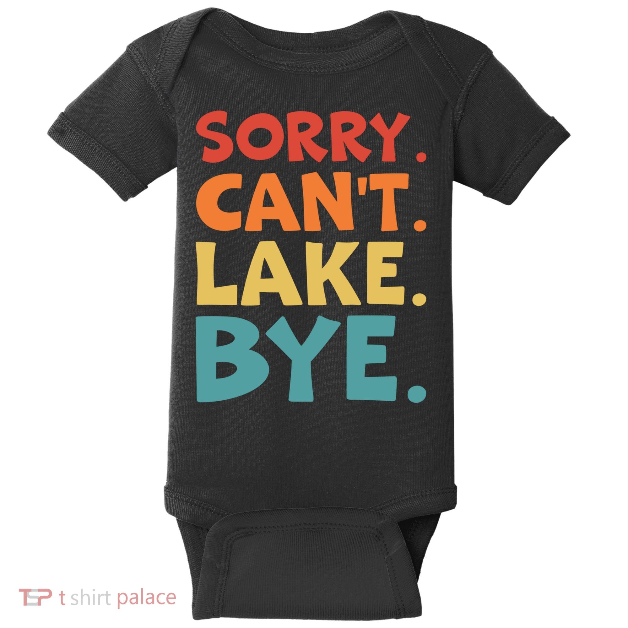 Sorry Cant Lake Bye Lake Life Lake Lovers Funny Baby Bodysuit