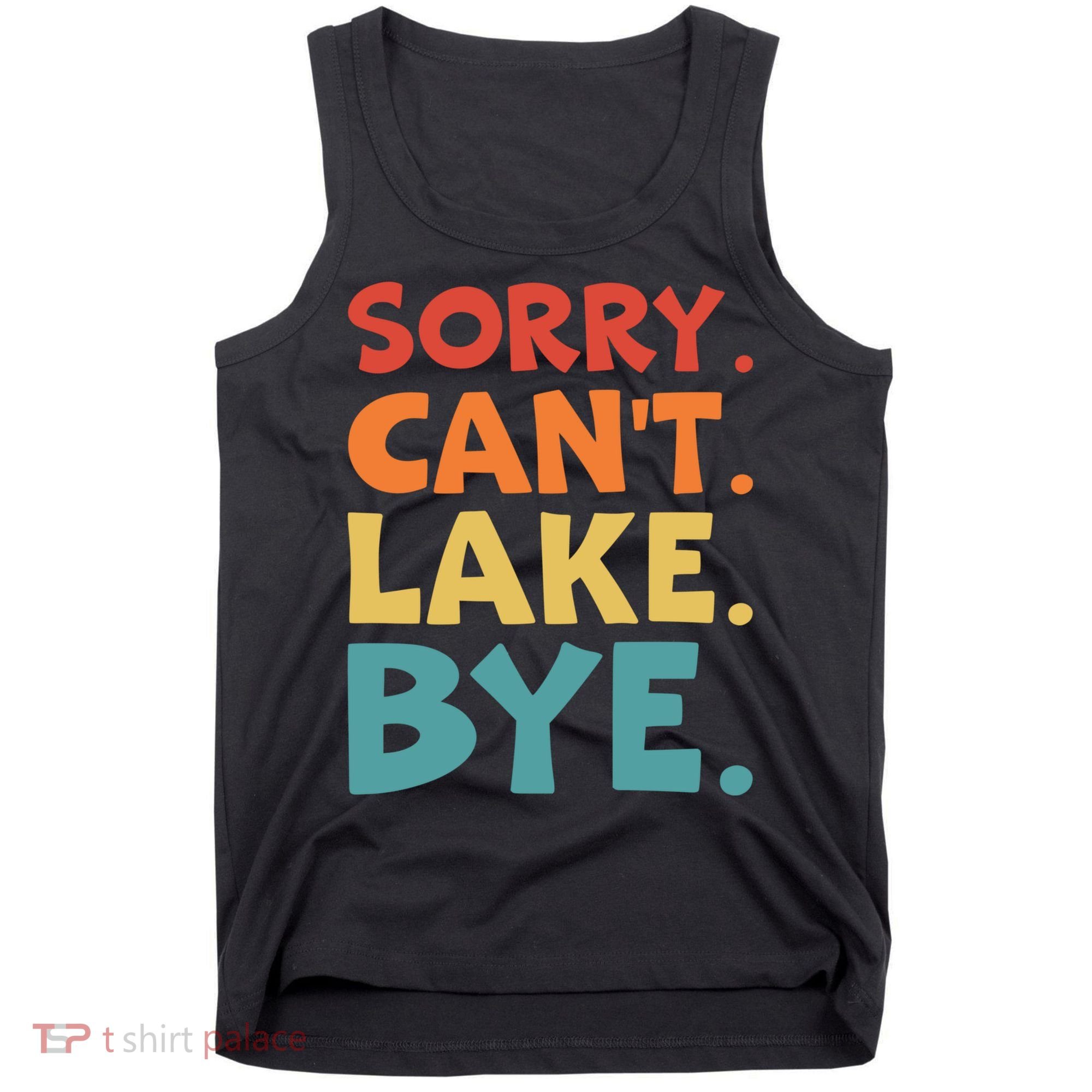 Sorry Cant Lake Bye Lake Life Lake Lovers Funny Tank Top
