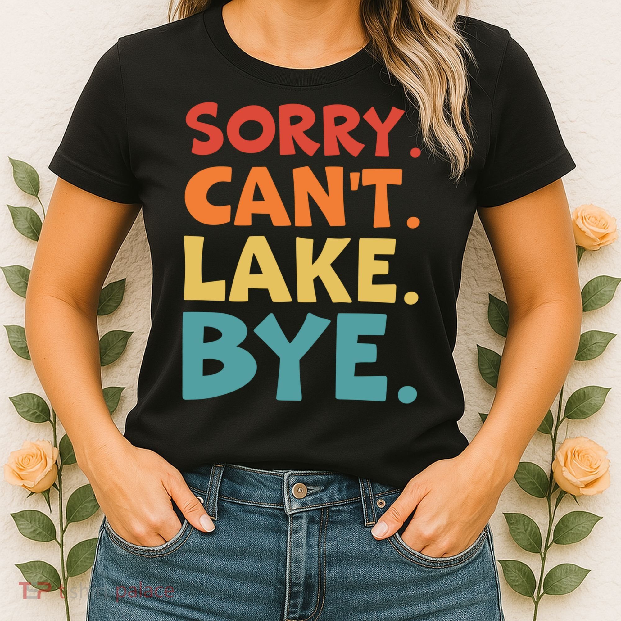 Sorry Cant Lake Bye Lake Life Lake Lovers Funny Women's T-Shirt