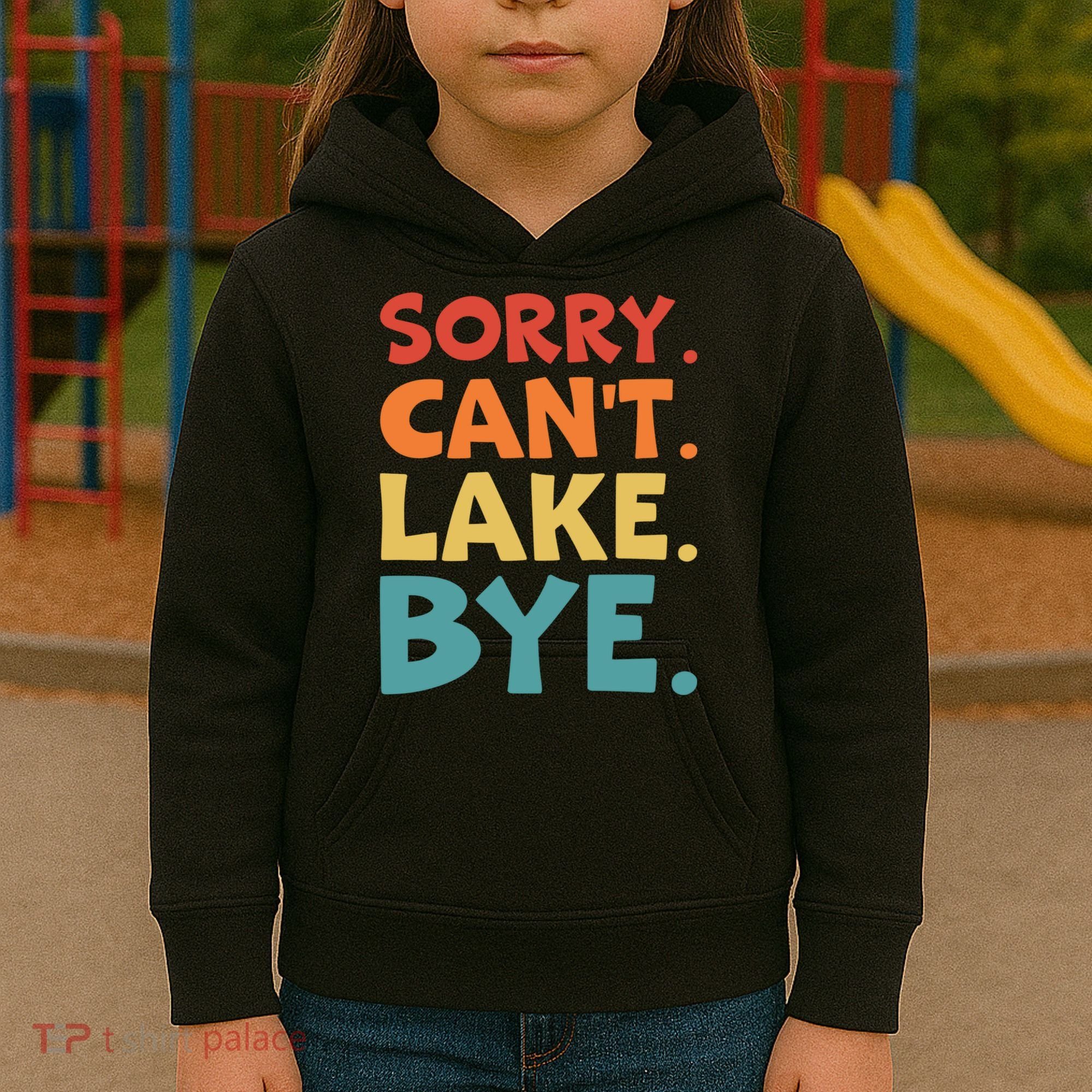 Sorry Cant Lake Bye Lake Life Lake Lovers Funny Kids Hoodie