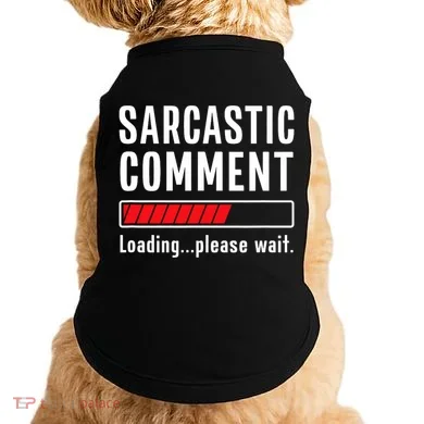Sarcastic Comment Loading Please Wait Funny Sarcasm Humor Doggie Tank