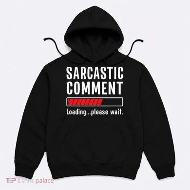 Sarcastic Comment Loading Please Wait Funny Sarcasm Humor Hoodie