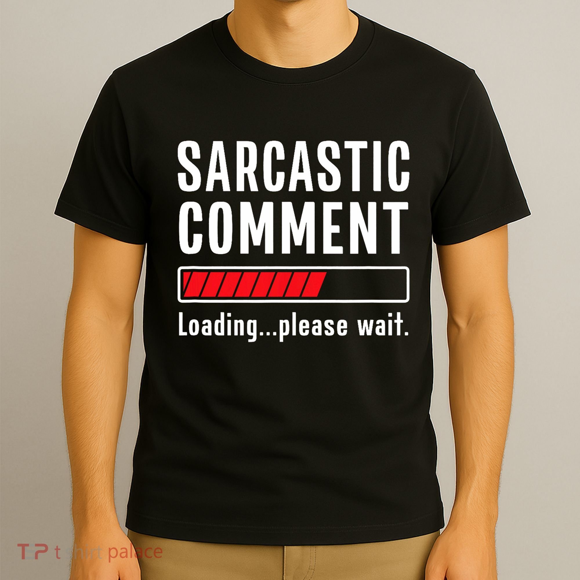Sarcastic Comment Loading Please Wait Funny Sarcasm Humor T-Shirt