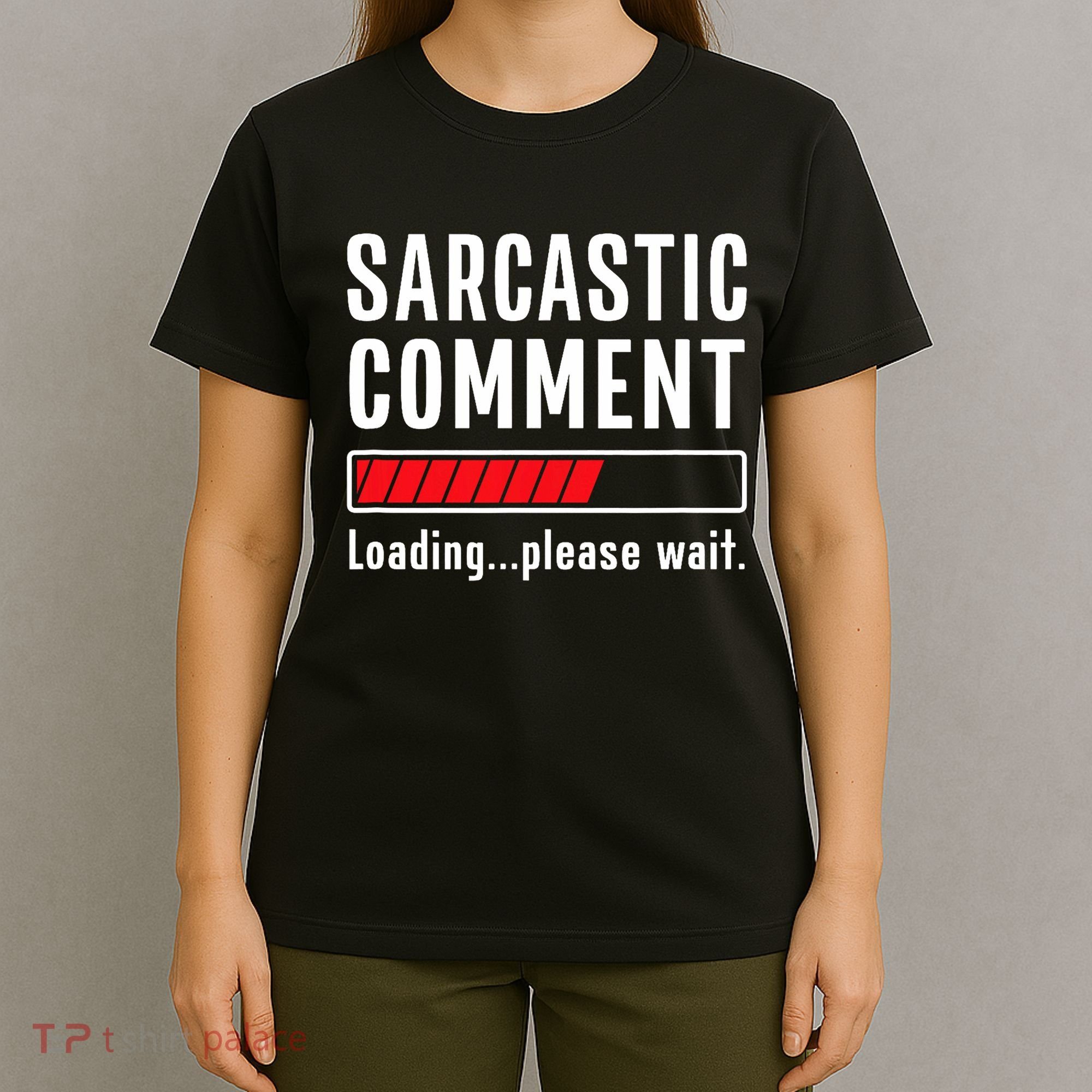 Sarcastic Comment Loading Please Wait Funny Sarcasm Humor T-Shirt