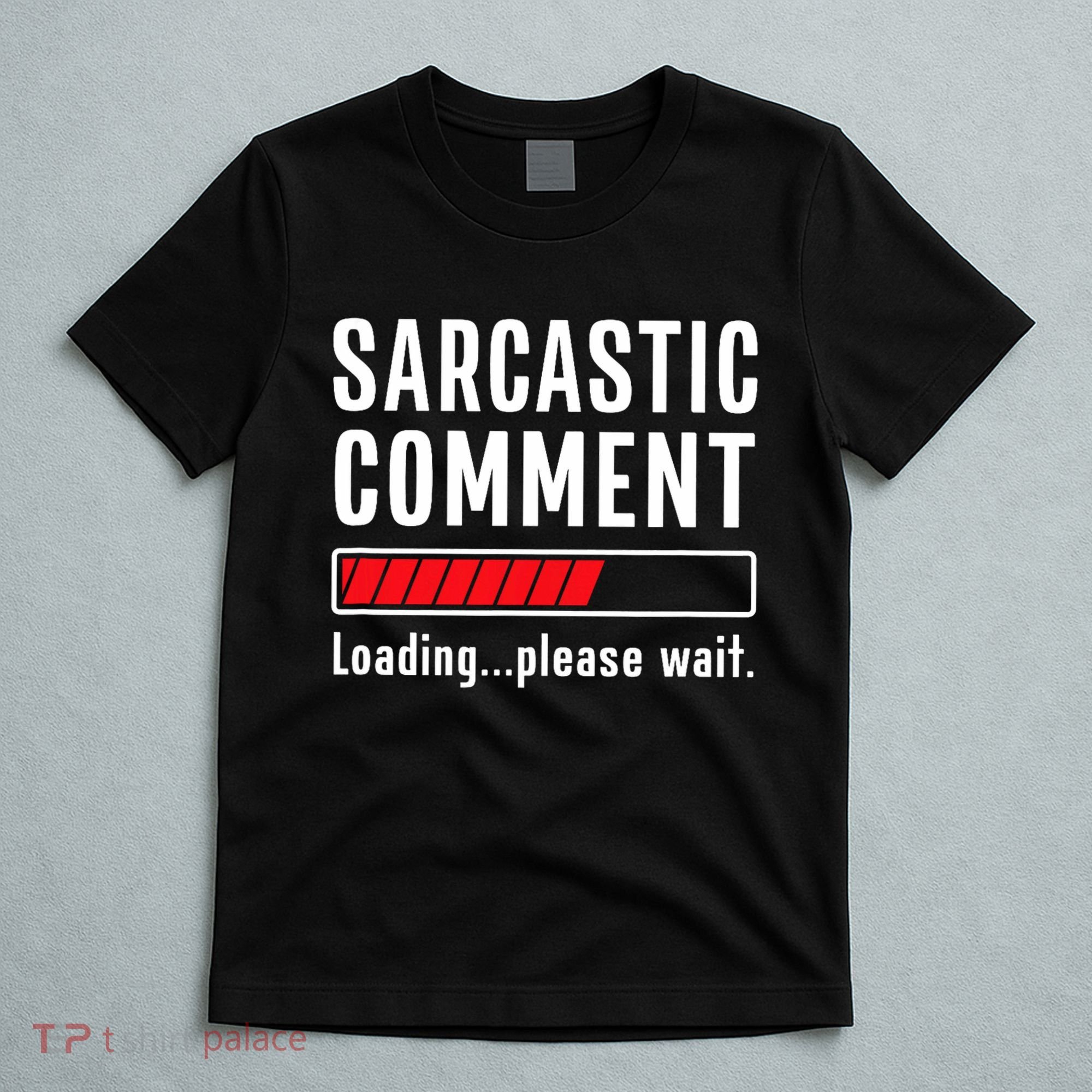 Sarcastic Comment Loading Please Wait Funny Sarcasm Humor T-Shirt