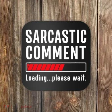 Sarcastic Comment Loading Please Wait Funny Sarcasm Humor Coaster