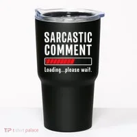 Sarcastic Comment Loading Please Wait Funny Sarcasm Humor Tumbler thumb 0