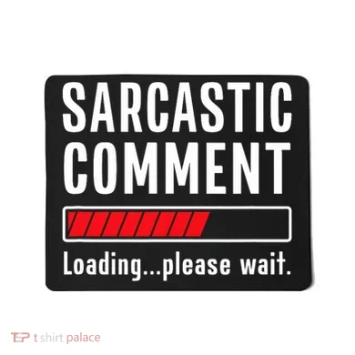 Sarcastic Comment Loading Please Wait Funny Sarcasm Humor Mousepad