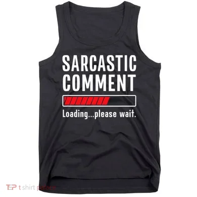 Sarcastic Comment Loading Please Wait Funny Sarcasm Humor Tank Top