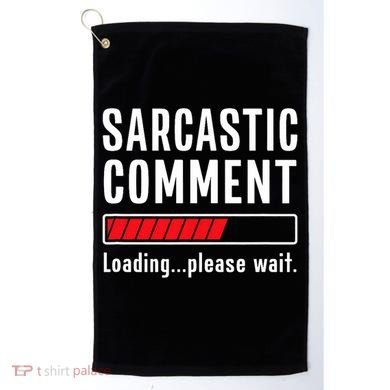 Sarcastic Comment Loading Please Wait Funny Sarcasm Humor Golf Towel