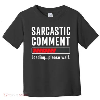 Sarcastic Comment Loading Please Wait Funny Sarcasm Humor Toddler T-Shirt