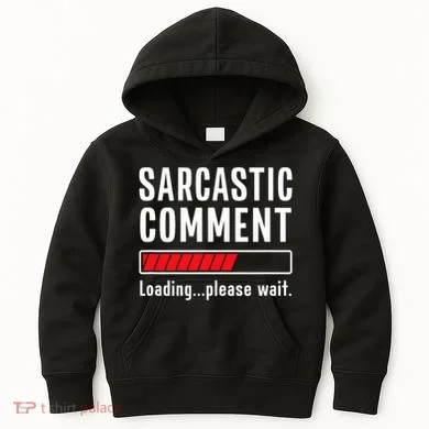 Sarcastic Comment Loading Please Wait Funny Sarcasm Humor Kids Hoodie
