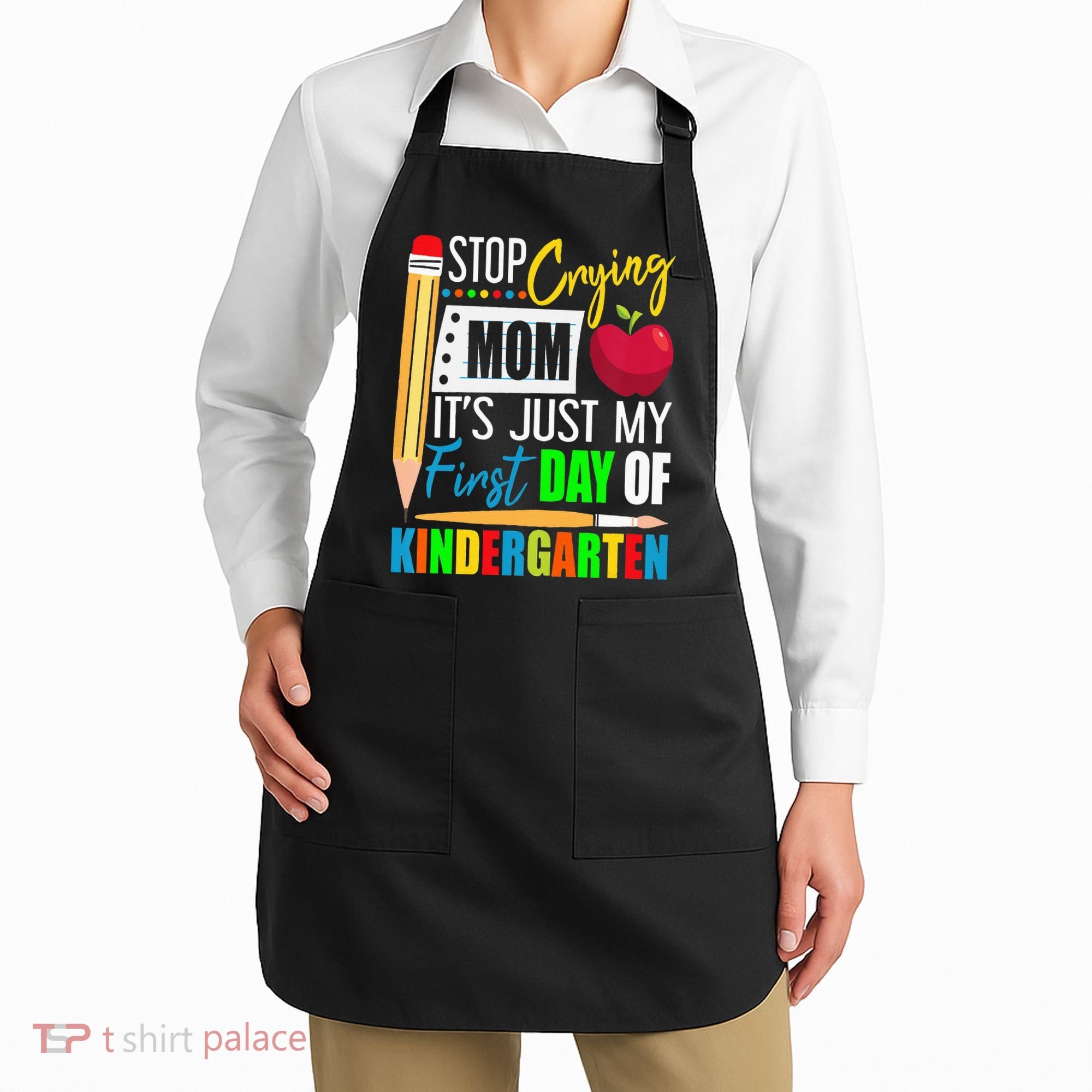 Stop Crying Mom It's Just My First Day Of Kindergarten Apron
