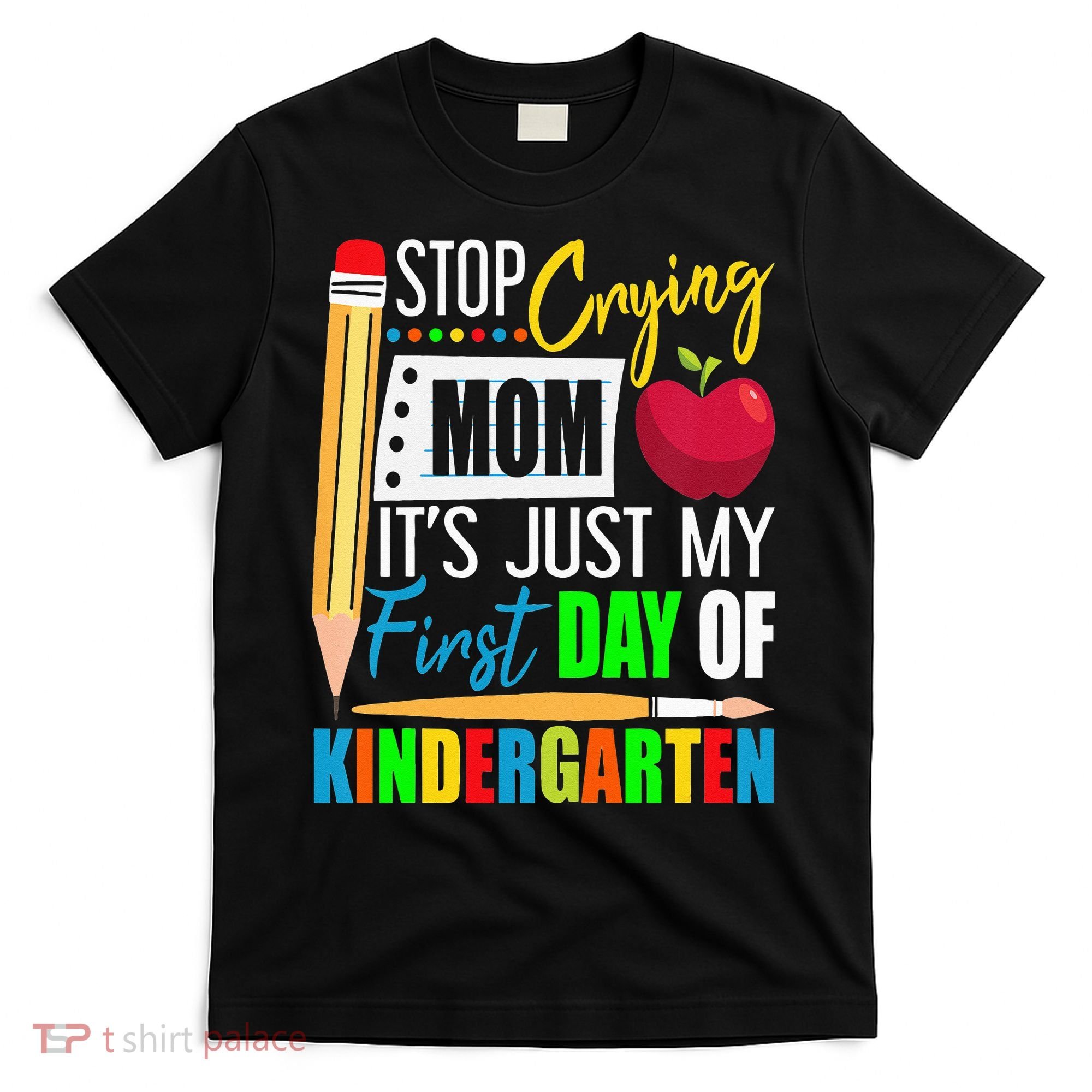 Stop Crying Mom It's Just My First Day Of Kindergarten T-Shirt
