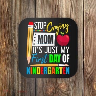 Stop Crying Mom It's Just My First Day Of Kindergarten Coaster