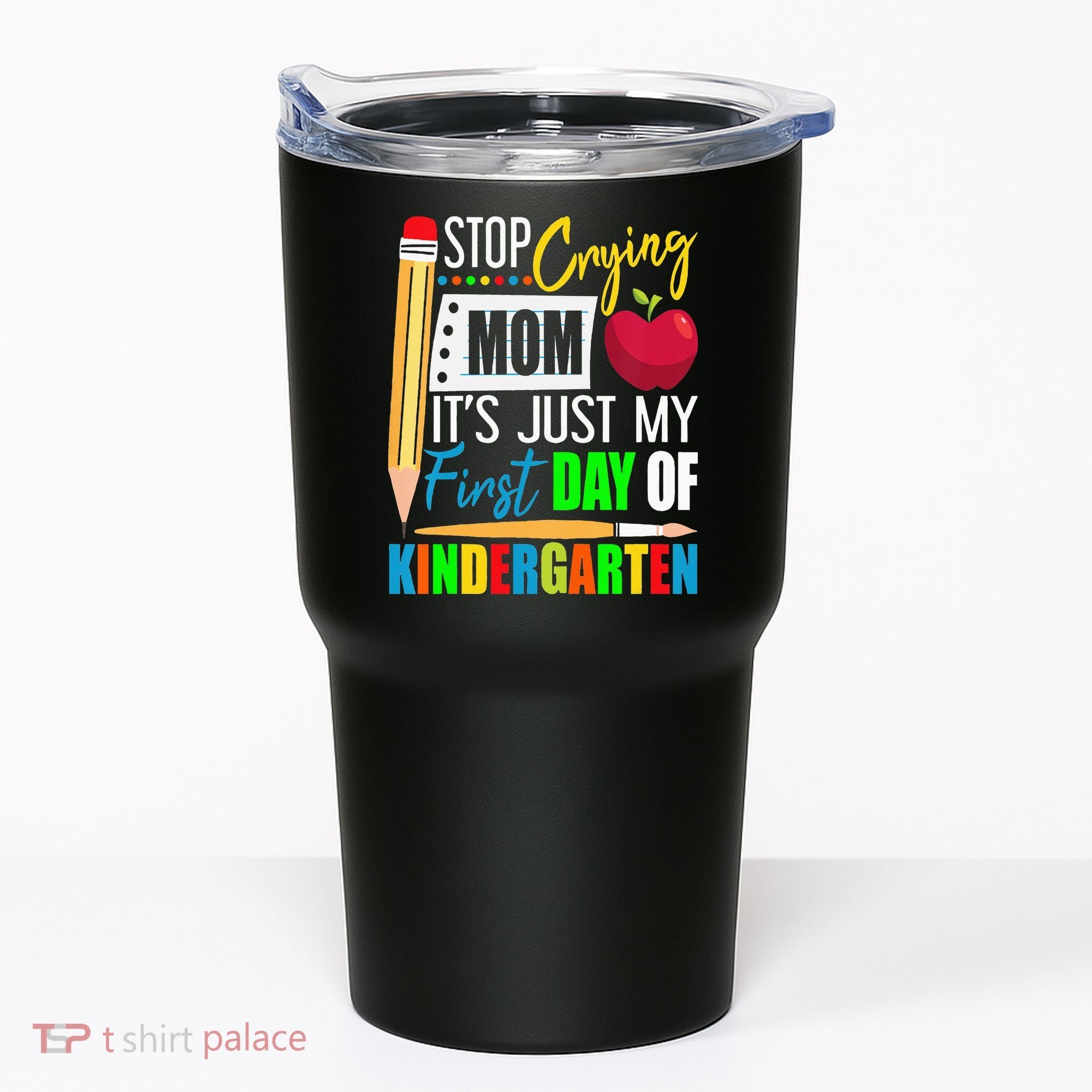 Stop Crying Mom It's Just My First Day Of Kindergarten Tumbler