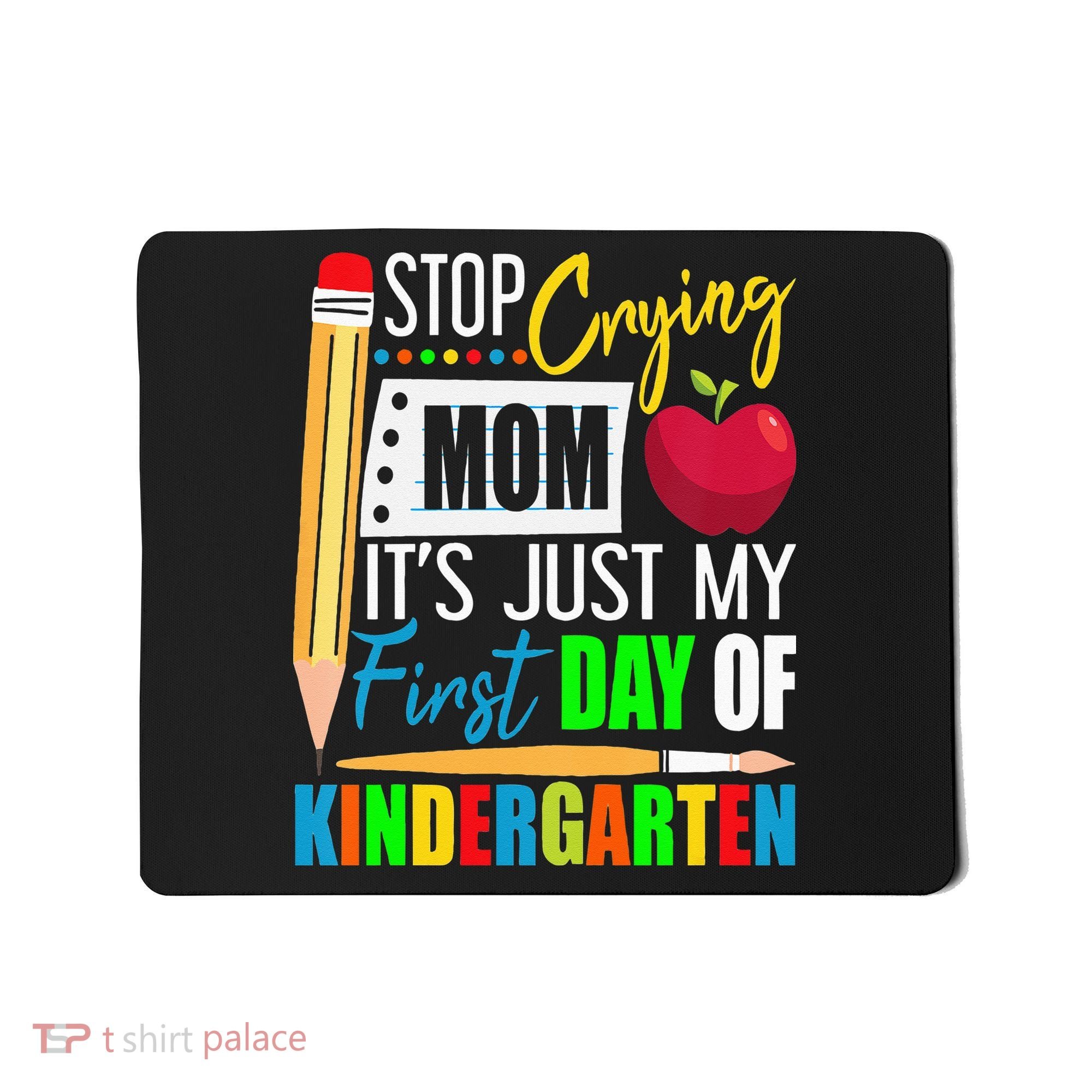 Stop Crying Mom It's Just My First Day Of Kindergarten Mousepad