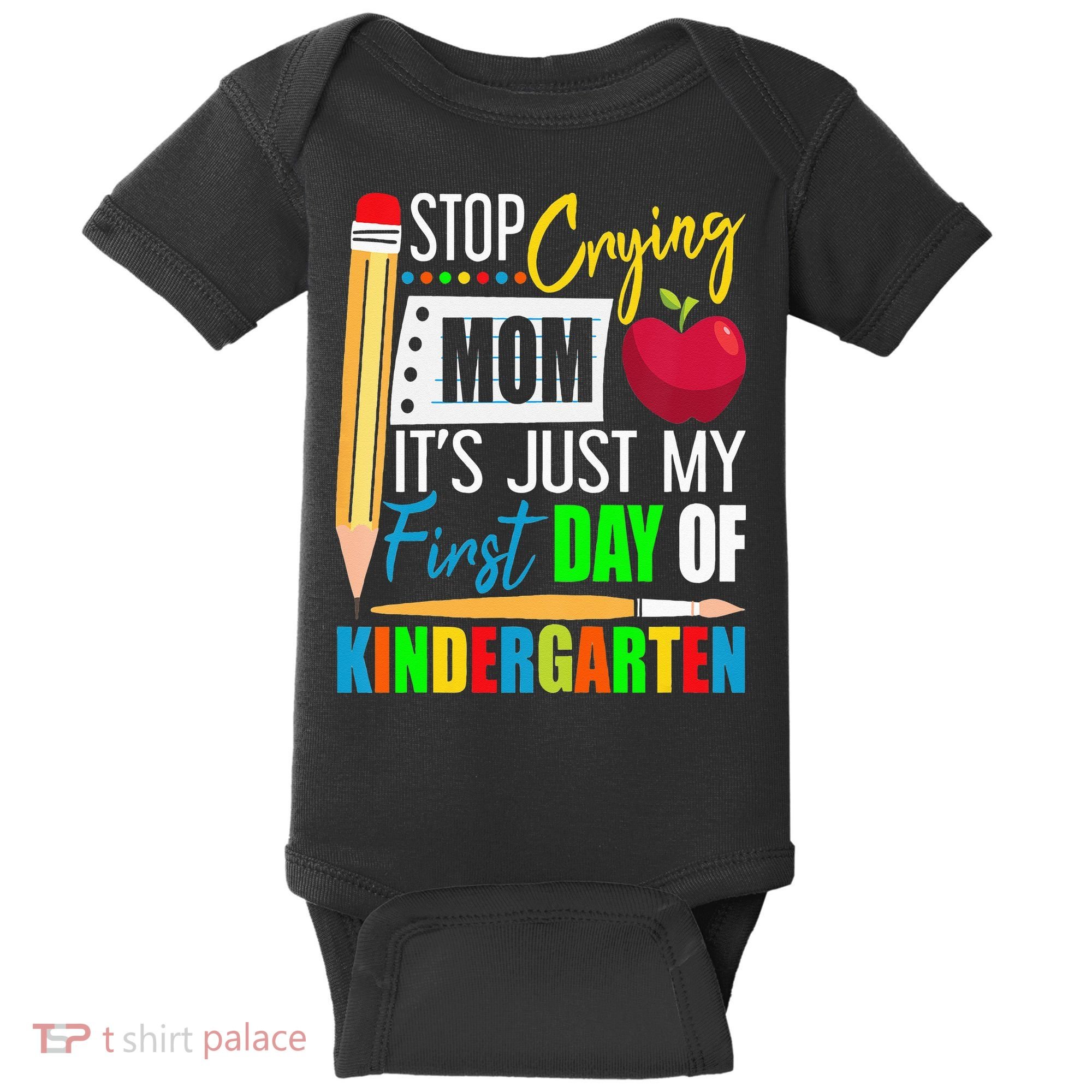 Stop Crying Mom It's Just My First Day Of Kindergarten Baby Bodysuit