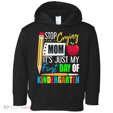 Stop Crying Mom It's Just My First Day Of Kindergarten Toddler Hoodie