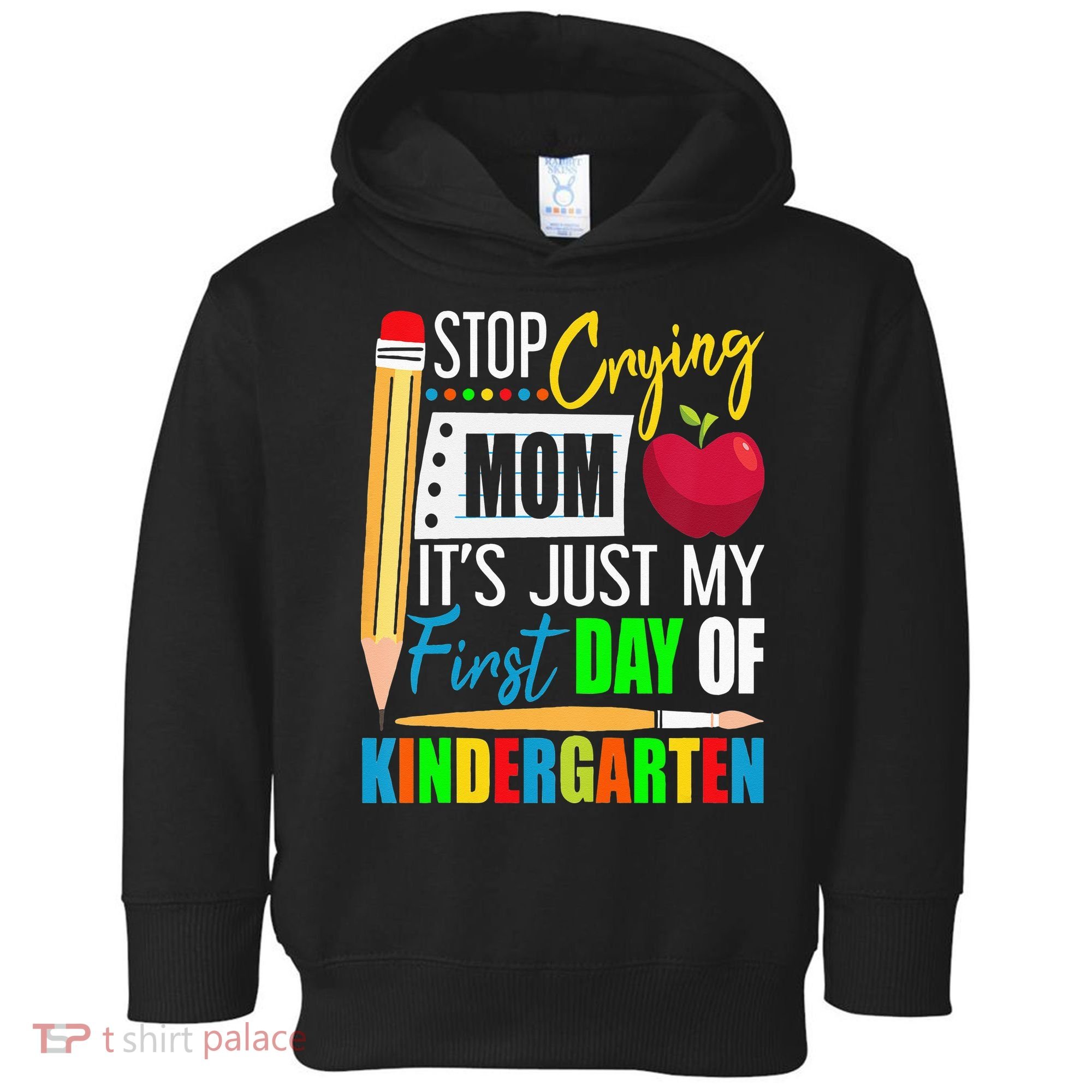 Stop Crying Mom It's Just My First Day Of Kindergarten Toddler Hoodie