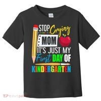 Stop Crying Mom It's Just My First Day Of Kindergarten Toddler T-Shirt thumb 0