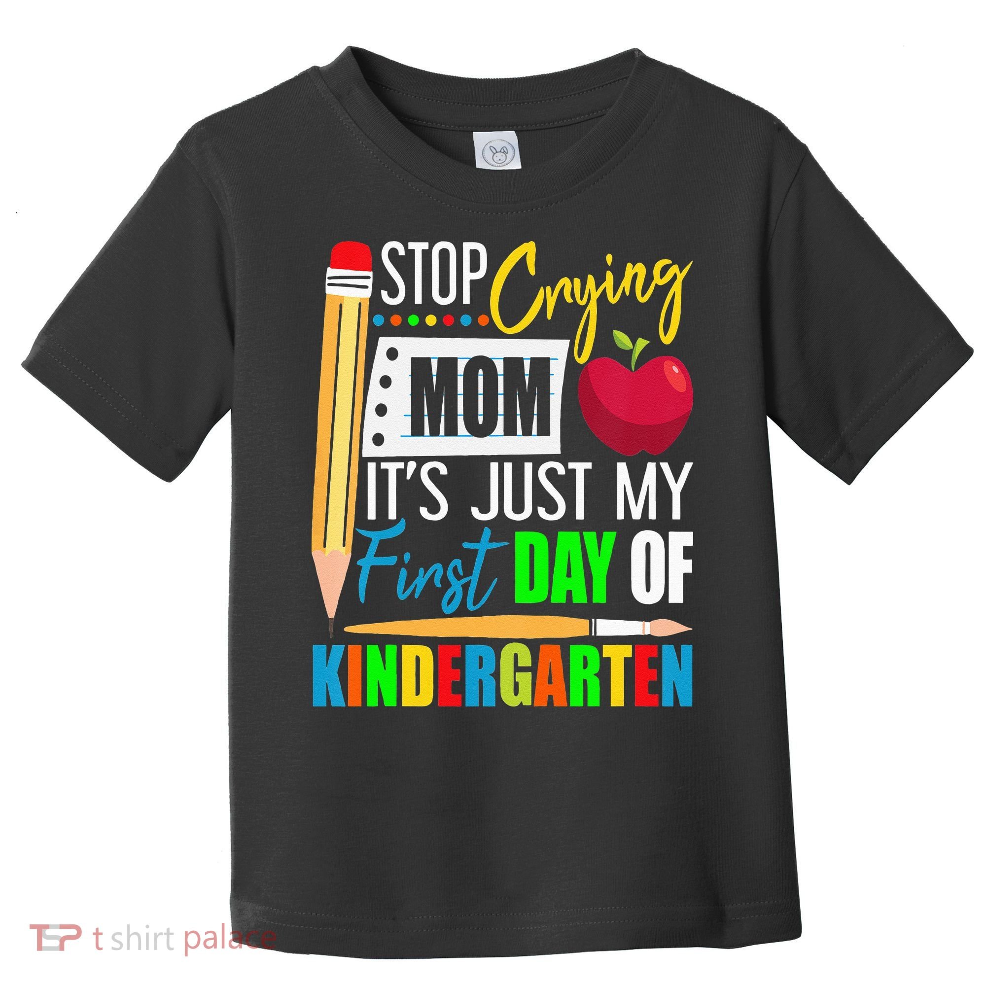Stop Crying Mom It's Just My First Day Of Kindergarten Toddler T-Shirt