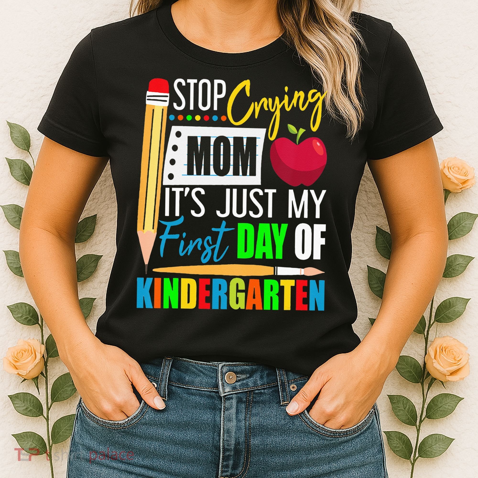 Stop Crying Mom It's Just My First Day Of Kindergarten Women's T-Shirt