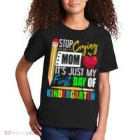 Stop Crying Mom It's Just My First Day Of Kindergarten Kids T-Shirt thumb 2