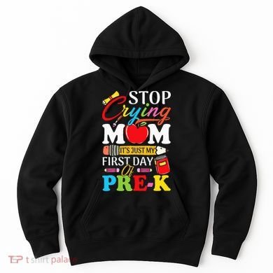 Stop Crying Mom It's My First Day Of PreK Back To School Hoodie