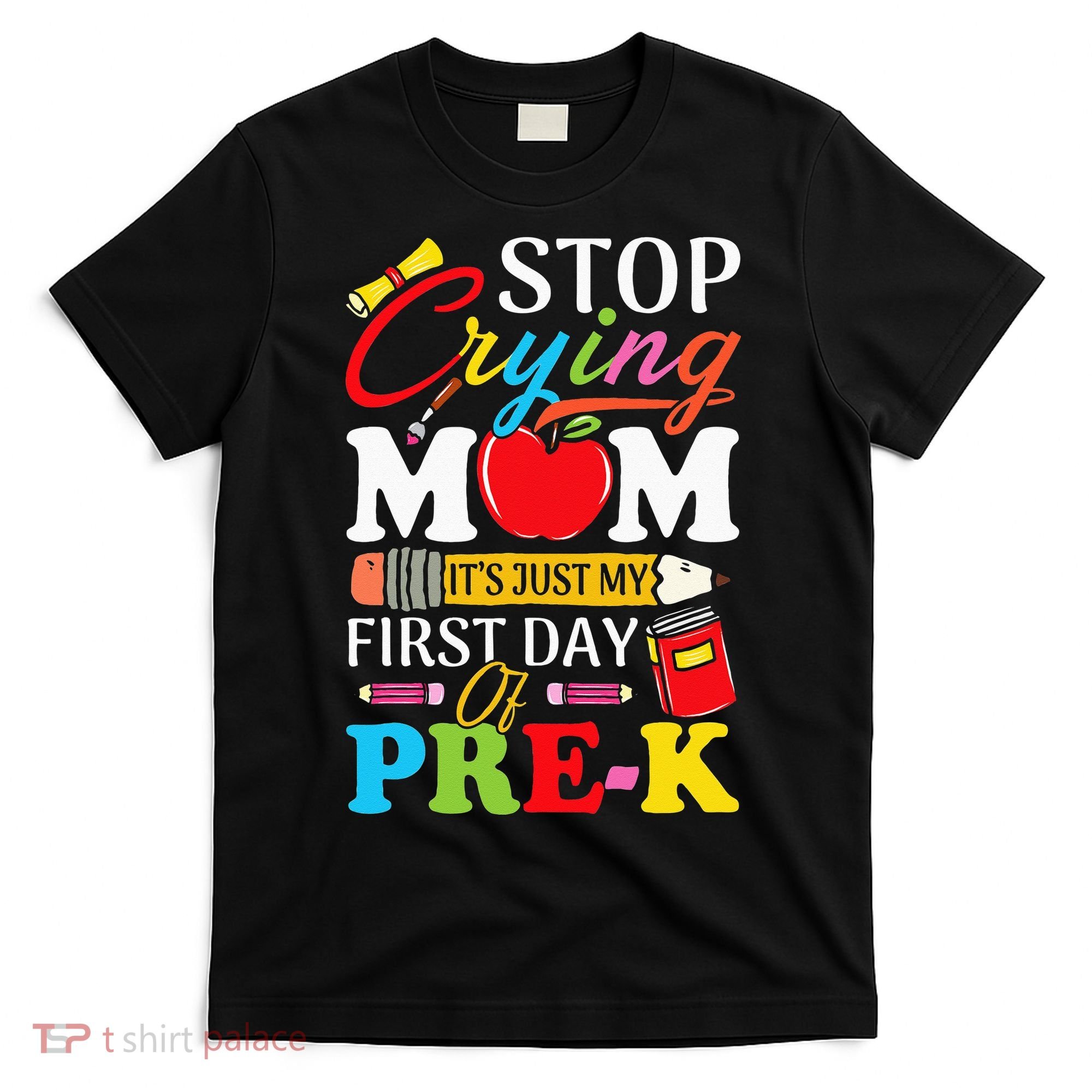 Stop Crying Mom It's My First Day Of PreK Back To School T-Shirt