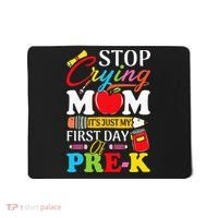 Stop Crying Mom It's My First Day Of PreK Back To School Mousepad thumb 0