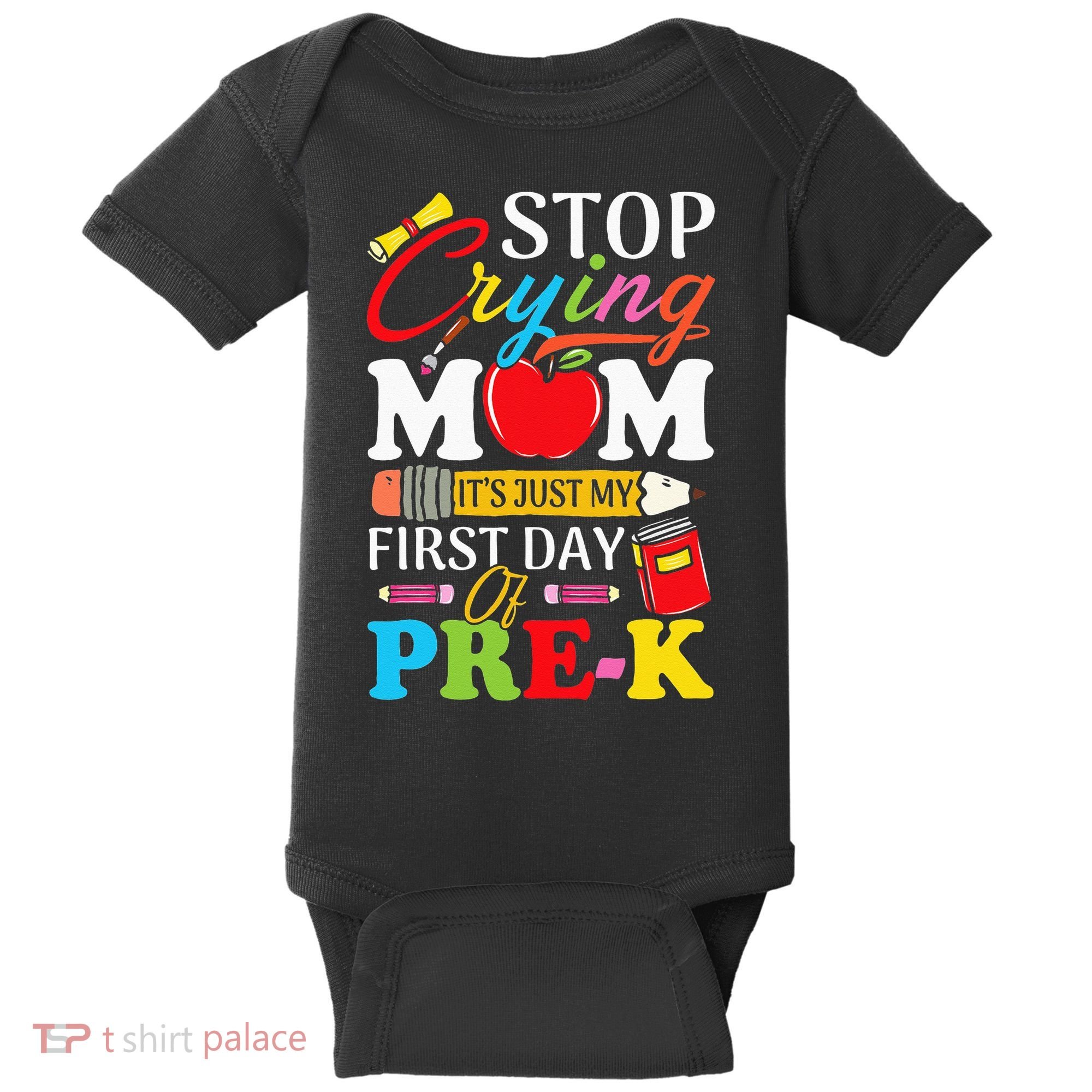 Stop Crying Mom It's My First Day Of PreK Back To School Baby Bodysuit