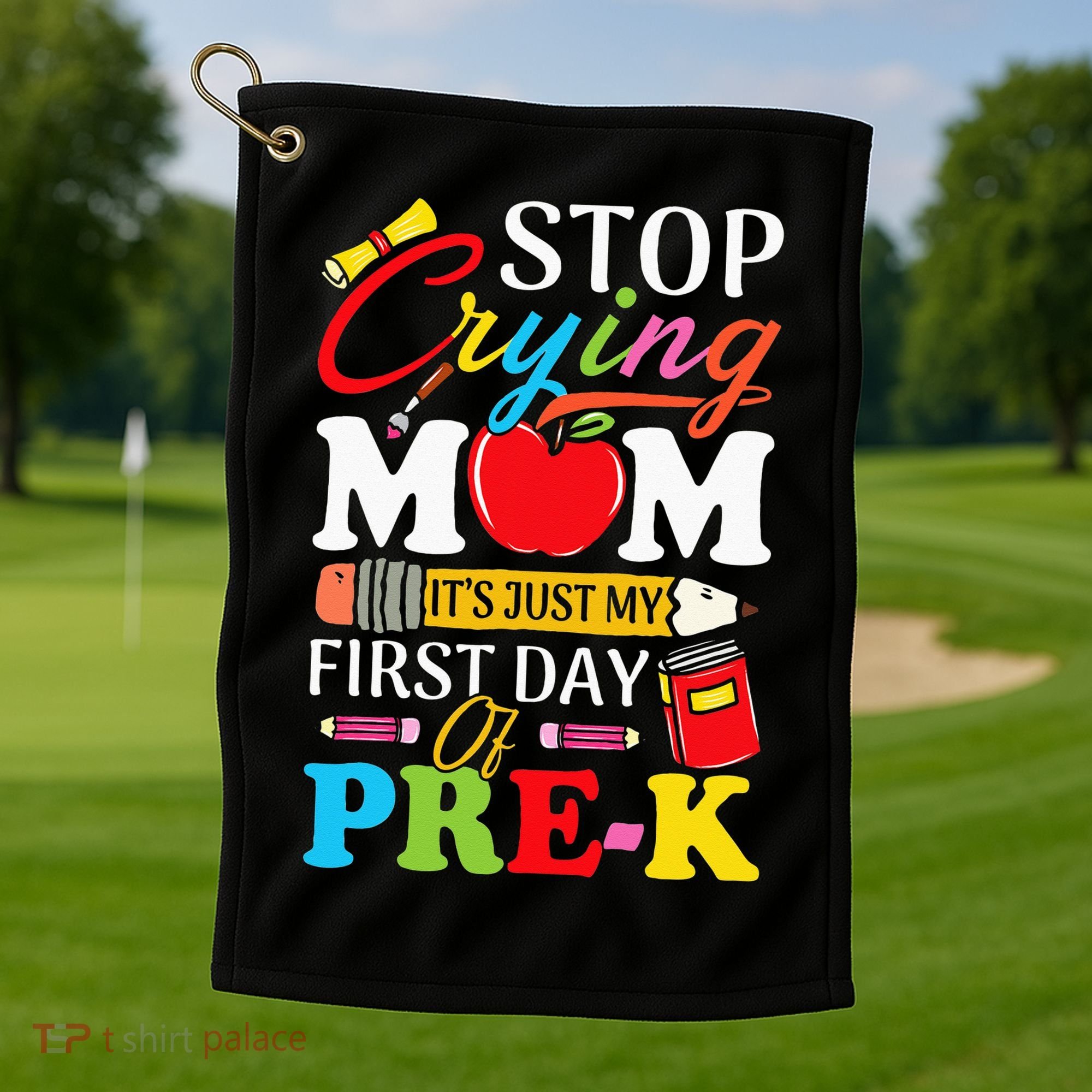 Stop Crying Mom It's My First Day Of PreK Back To School Golf Towel