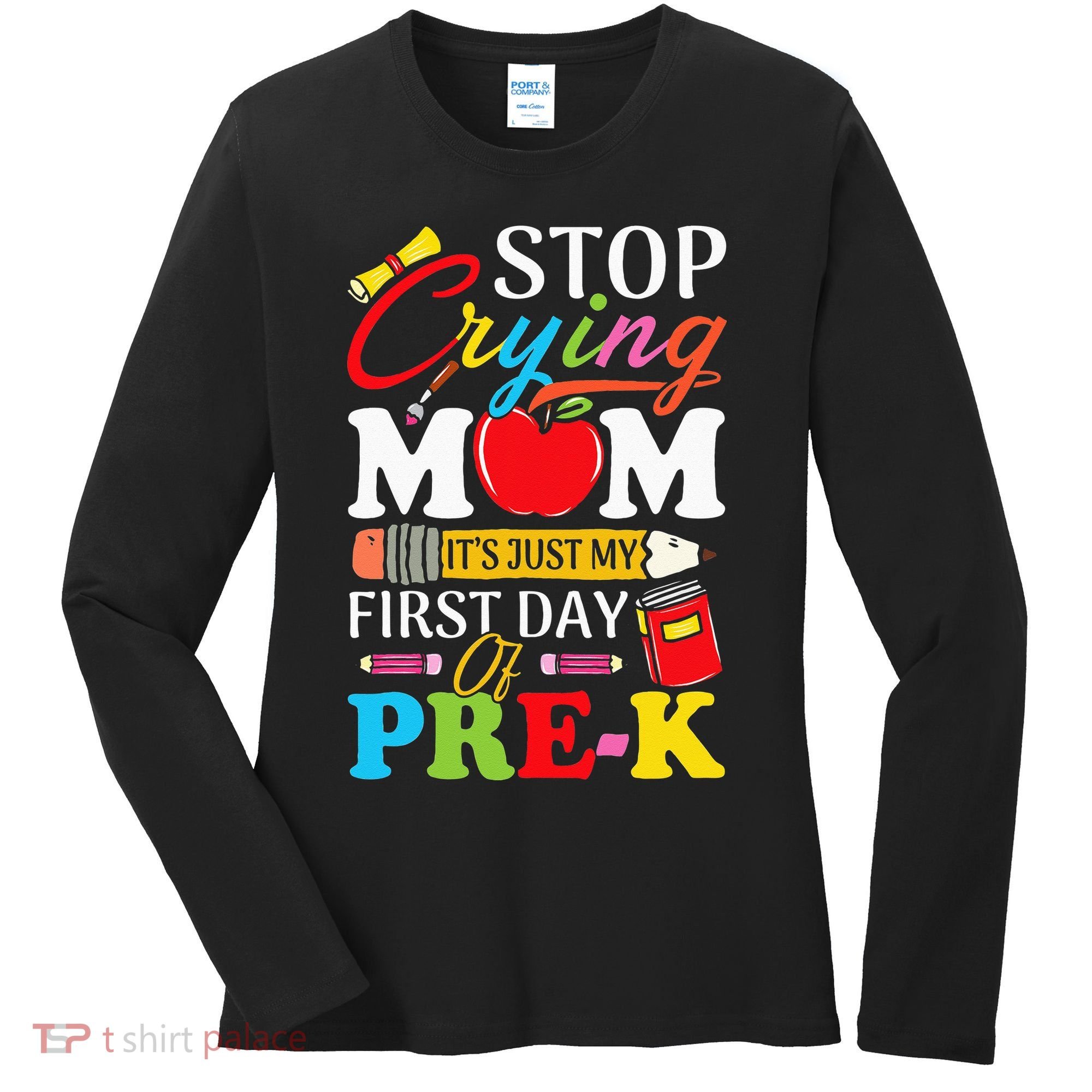 Stop Crying Mom It's My First Day Of PreK Back To School Women's Long Sleeve Shirt