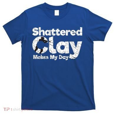 Shattered Clay Makes My Day Shooting Archery Gift T-Shirt