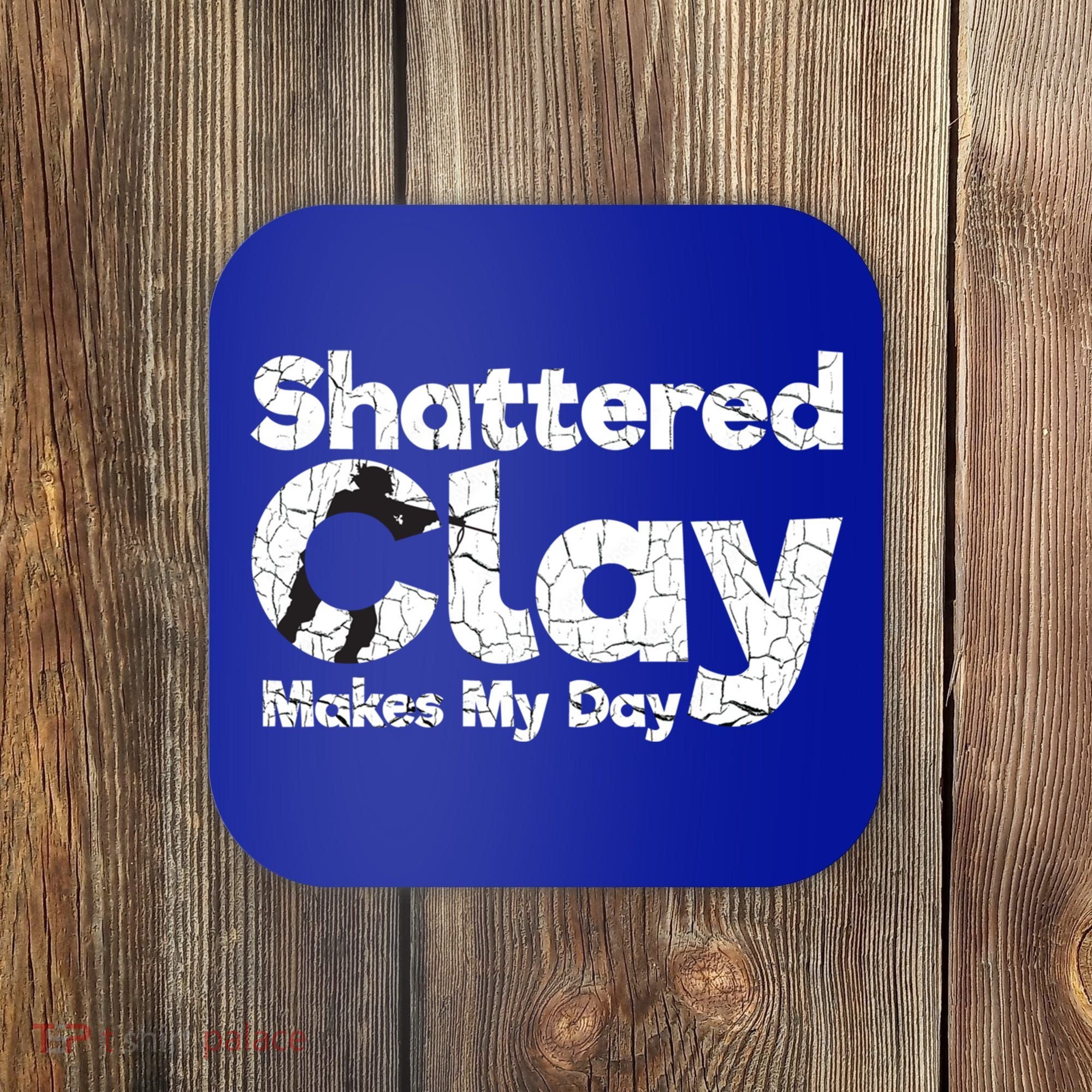 Shattered Clay Makes My Day Shooting Archery Gift Coaster