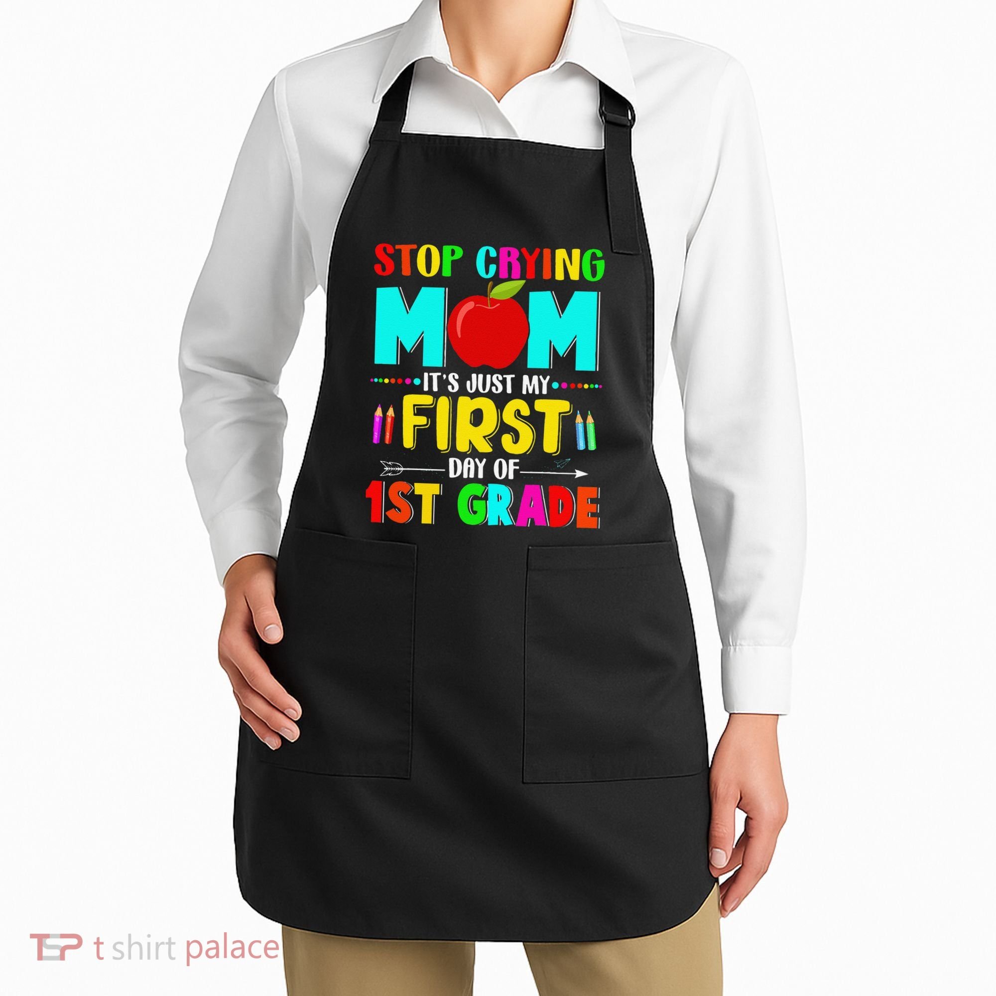 Stop Crying Mom Its Just My First Day Of 1st Grade School Apron