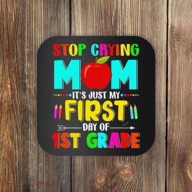 Stop Crying Mom Its Just My First Day Of 1st Grade School Coaster