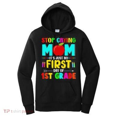 Stop Crying Mom Its Just My First Day Of 1st Grade School Women's Hoodie