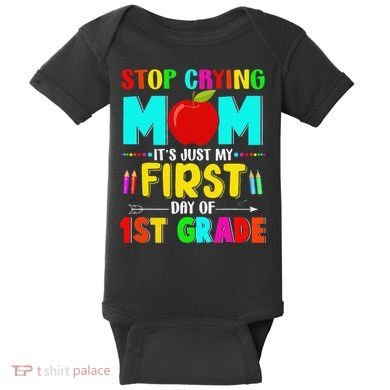 Stop Crying Mom Its Just My First Day Of 1st Grade School Baby Bodysuit