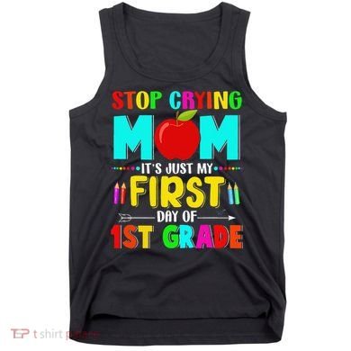 Stop Crying Mom Its Just My First Day Of 1st Grade School Tank Top